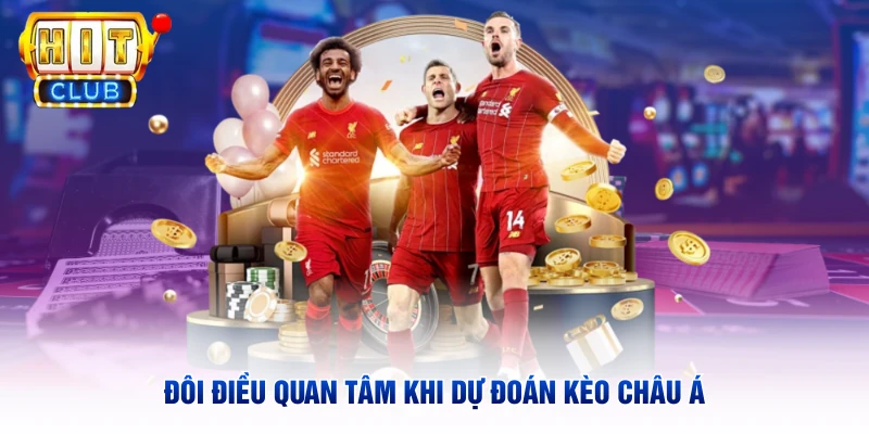 Đôi điều quan tâm khi dự đoán kèo châu Á