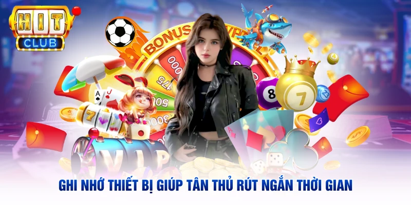 Ghi nhớ thiết bị giúp tân thủ rút ngắn thời gian