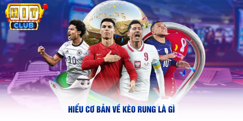Hiểu cơ bản về kèo rung là gì 