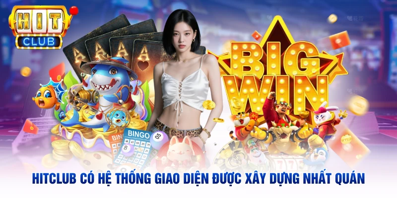 Hitclub có hệ thống giao diện được xây dựng nhất quán