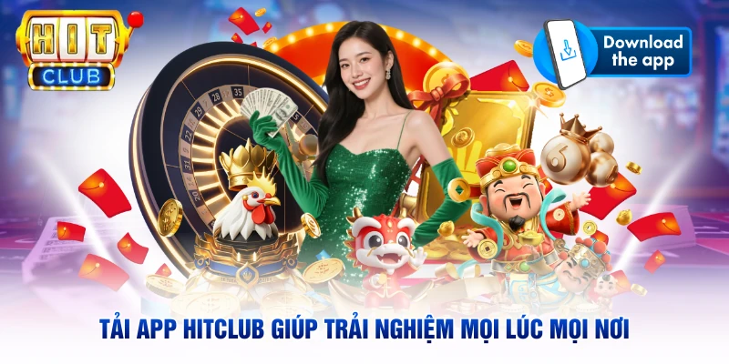 Tải app Hitclub giúp trải nghiệm mọi lúc mọi nơi