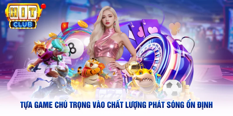 Tựa game chú trọng vào chất lượng phát sóng ổn định