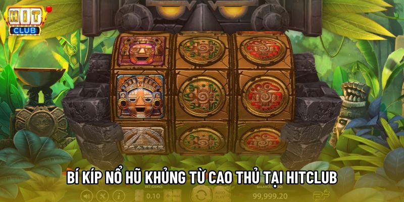 Bí kíp nổ hũ khủng từ cao thủ tại Hitclub