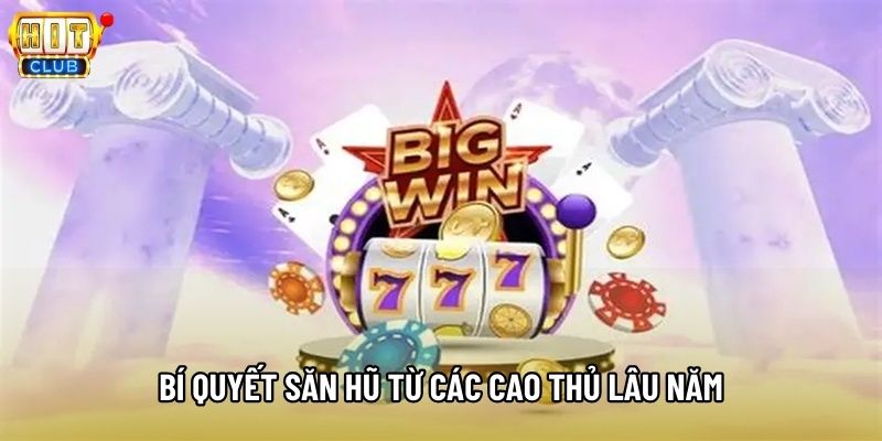 Bí quyết săn hũ từ các cao thủ lâu năm