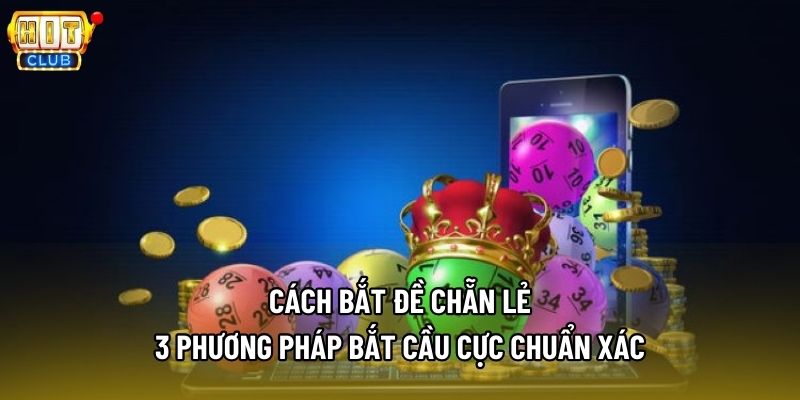 Cách Bắt Đề Chẵn Lẻ - 3 Phương Pháp Bắt Cầu Cực Chuẩn Xác