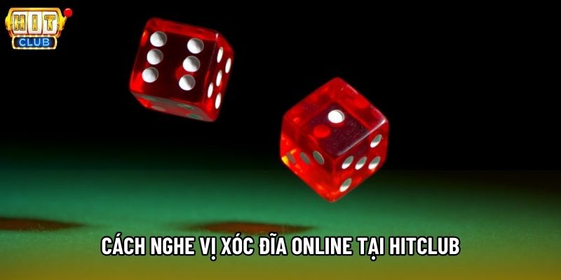 Cách nghe vị xóc đĩa online tại Hitclub