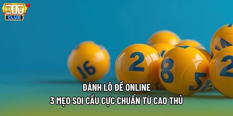 Đánh Lô Đề Online - 3 Mẹo Soi Cầu Cực Chuẩn Từ Cao Thủ