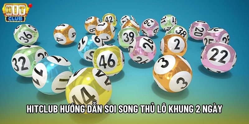 Hitclub hướng dẫn soi song thủ lô khung 2 ngày