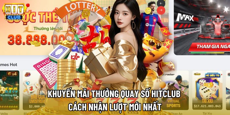 Khuyến Mãi Thưởng Quay Số Hitclub Cách Nhận Lượt Mới Nhất