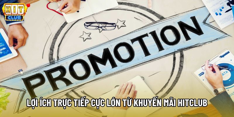 Lợi ích trực tiếp cực lớn từ khuyến mãi Hitclub