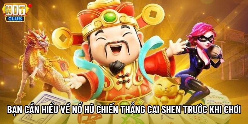 Bạn cần hiểu về nổ hũ Chiến thắng Cai Shen trước khi chơi