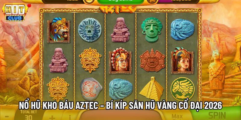 Nổ Hũ Kho Báu Aztec – Bí Kíp Săn Hũ Vàng Cổ Đại 2026