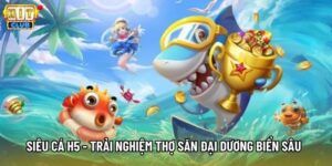 Siêu Cá H5 - Trải Nghiệm Thợ Săn Đại Dương Biển Sâu