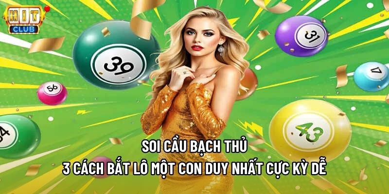 Soi Cầu Bạch Thủ - 3 Cách Bắt Lô Một Con Duy Nhất Cực Kỳ Dễ