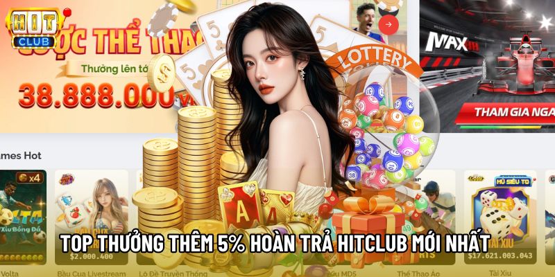 Top Thưởng Thêm 5% Hoàn Trả Hitclub Mới Nhất Năm 2026